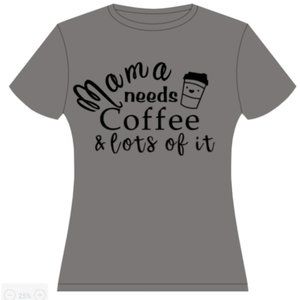 "Mama need coffee & lots of it"- Homemade T-shirt